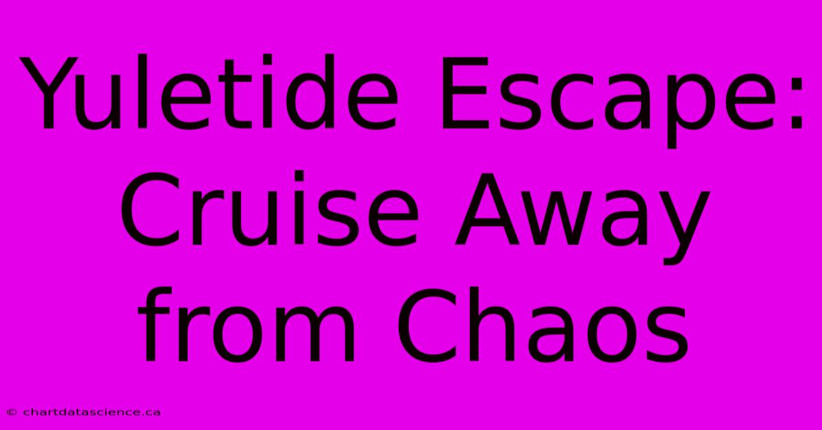 Yuletide Escape: Cruise Away From Chaos