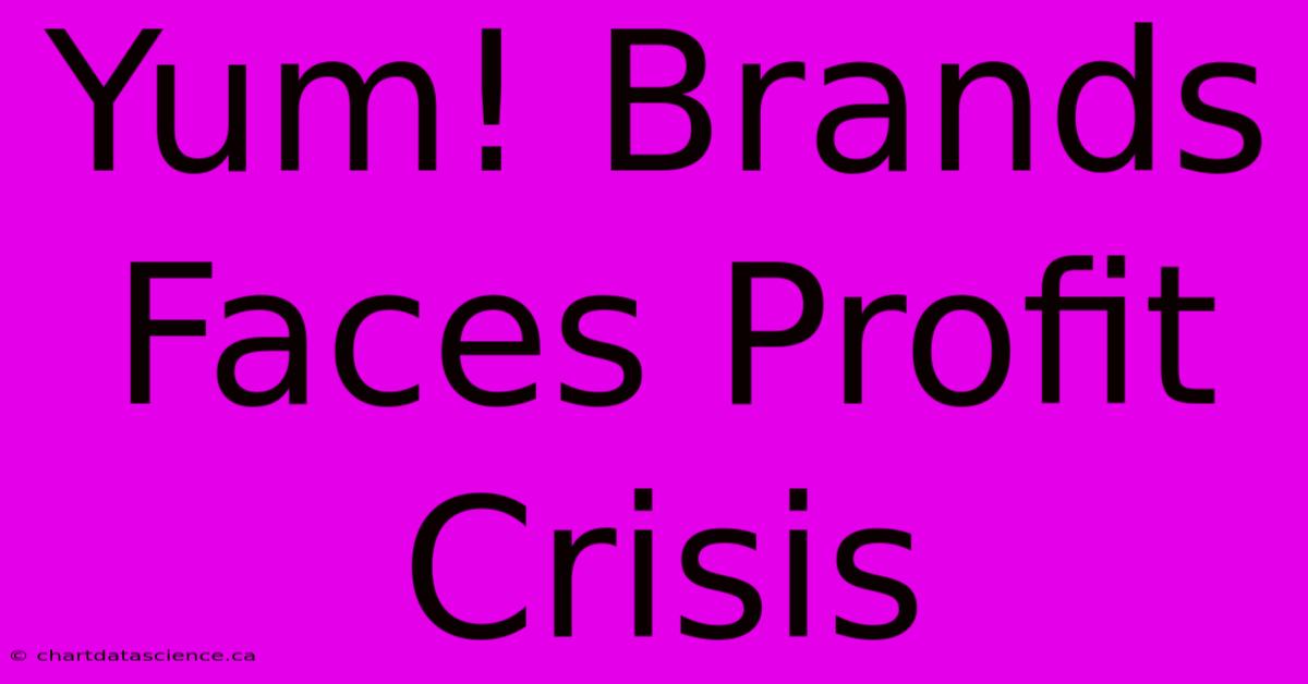 Yum! Brands Faces Profit Crisis