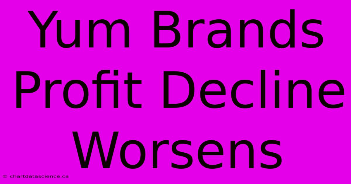 Yum Brands Profit Decline Worsens