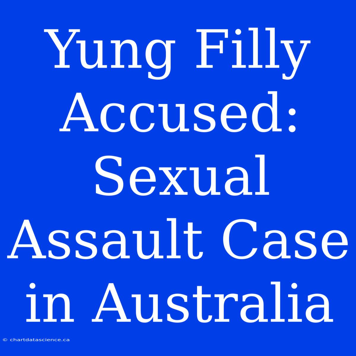 Yung Filly Accused: Sexual Assault Case In Australia