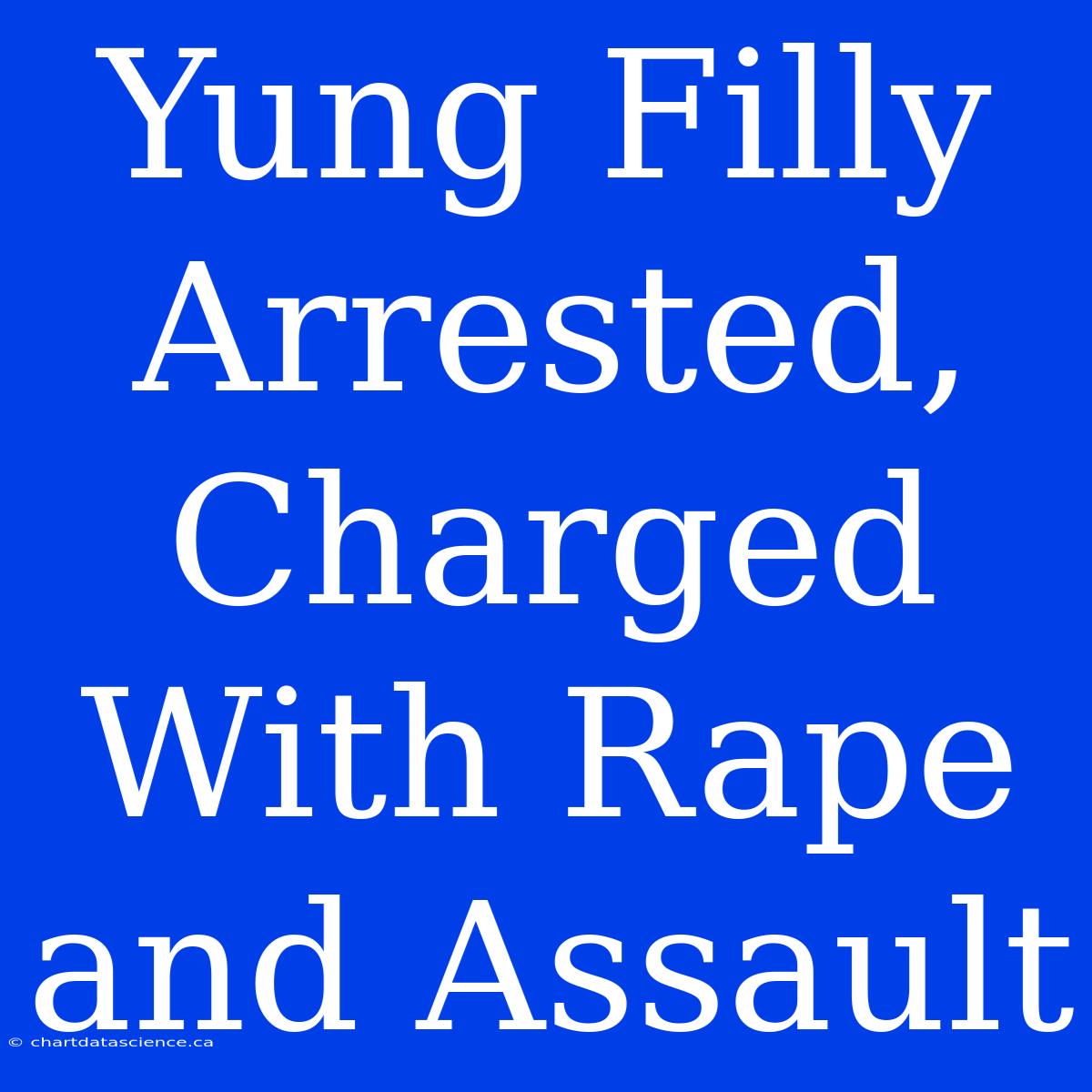 Yung Filly Arrested, Charged With Rape And Assault