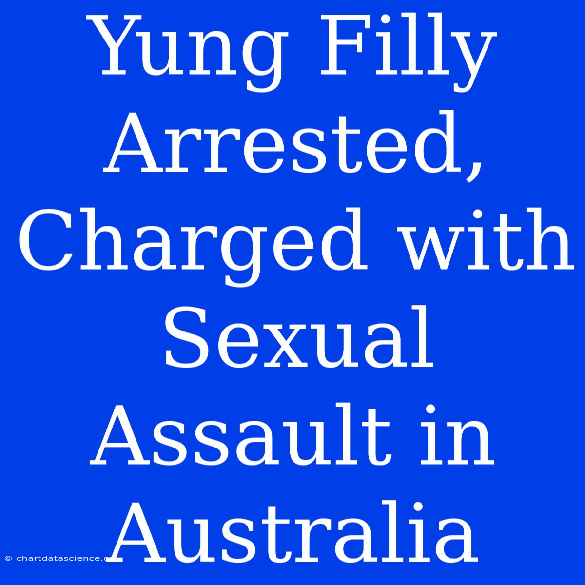 Yung Filly Arrested, Charged With Sexual Assault In Australia