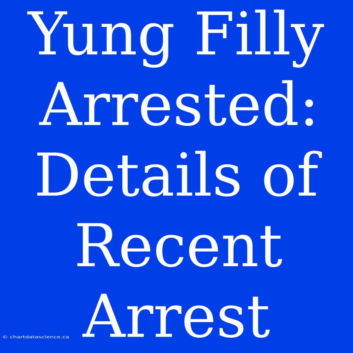 Yung Filly Arrested: Details Of Recent Arrest