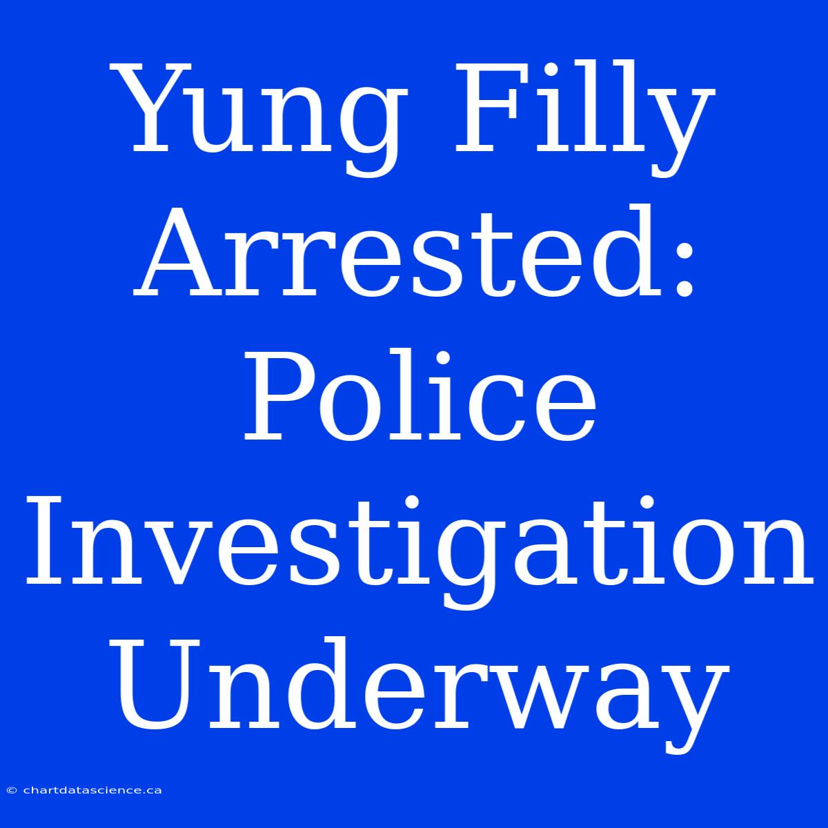 Yung Filly Arrested: Police Investigation Underway