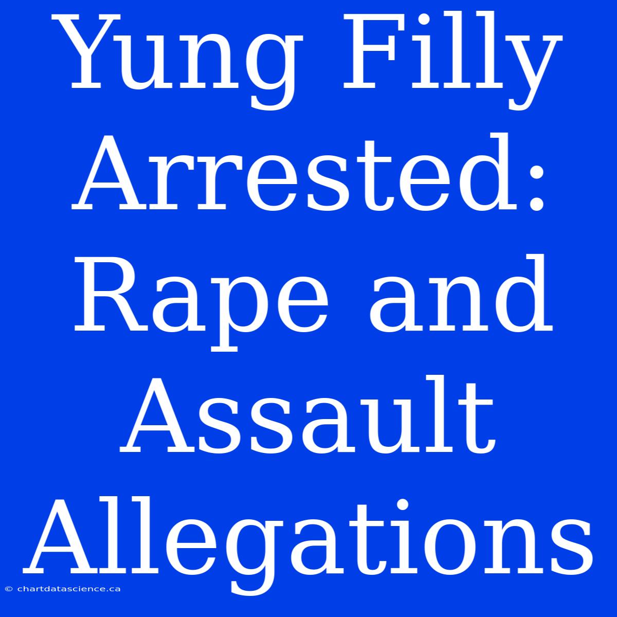 Yung Filly Arrested: Rape And Assault Allegations