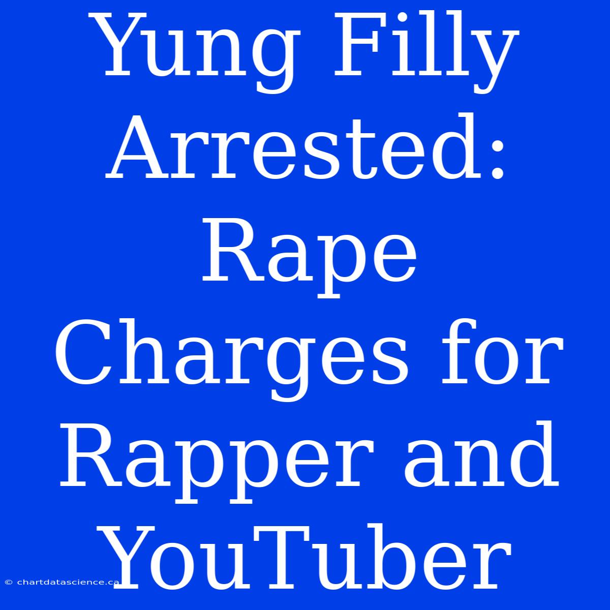 Yung Filly Arrested: Rape Charges For Rapper And YouTuber