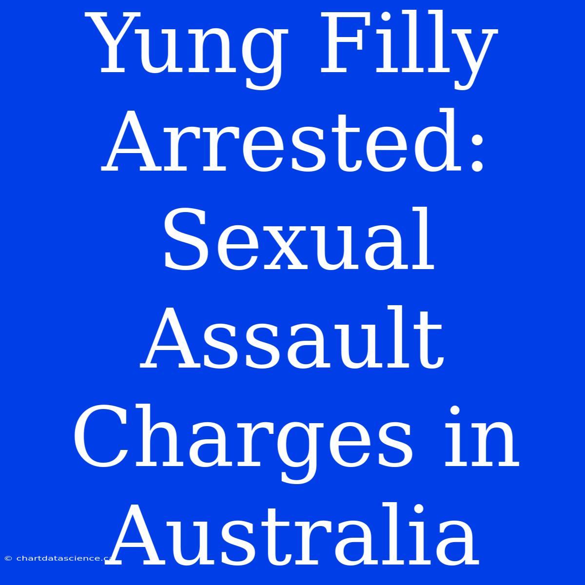 Yung Filly Arrested: Sexual Assault Charges In Australia