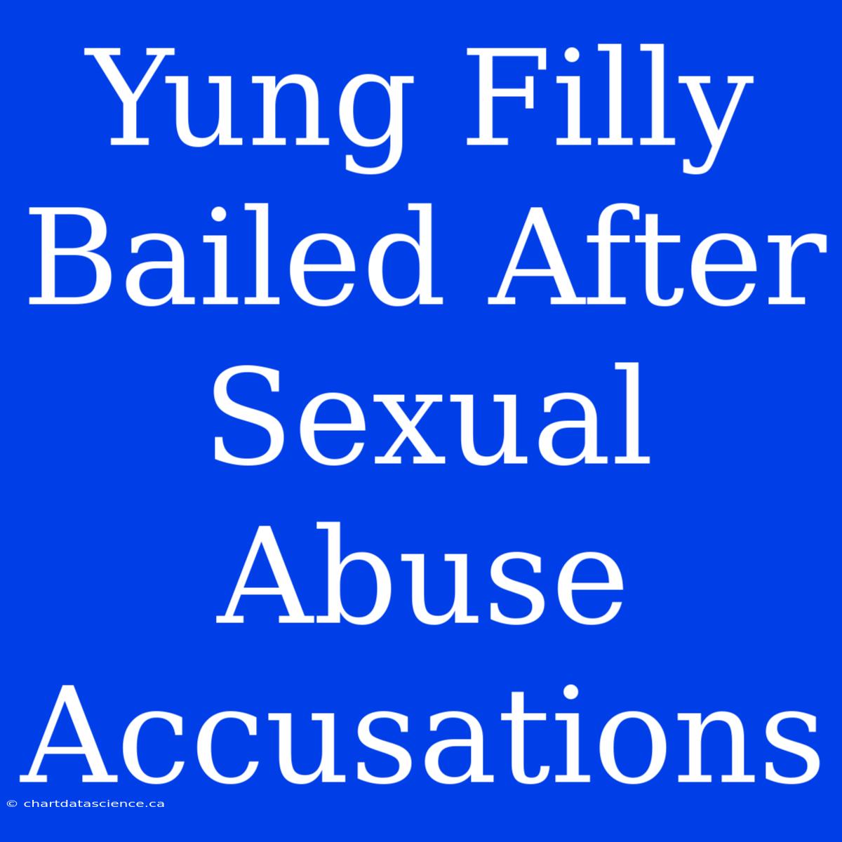 Yung Filly Bailed After Sexual Abuse Accusations