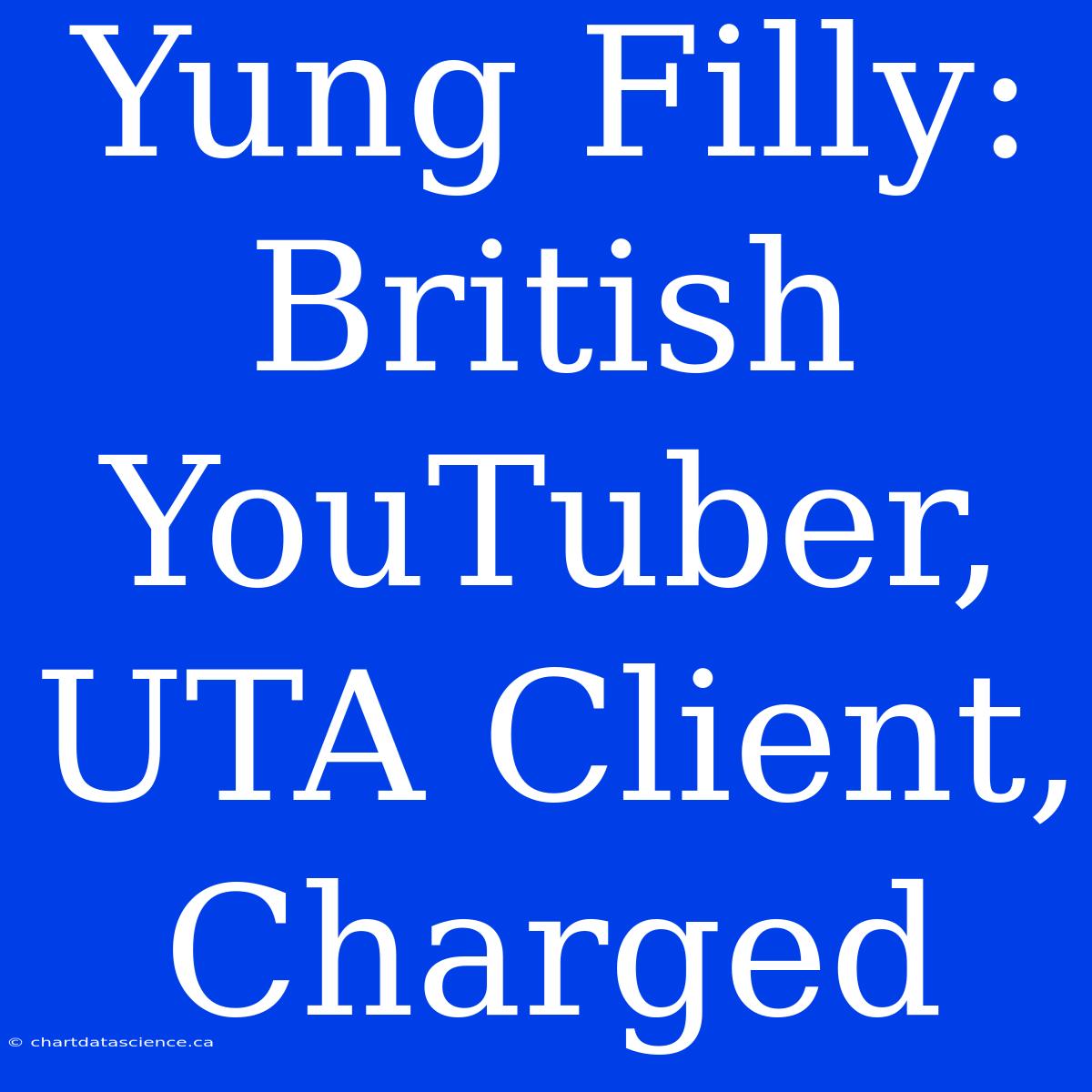 Yung Filly: British YouTuber, UTA Client, Charged