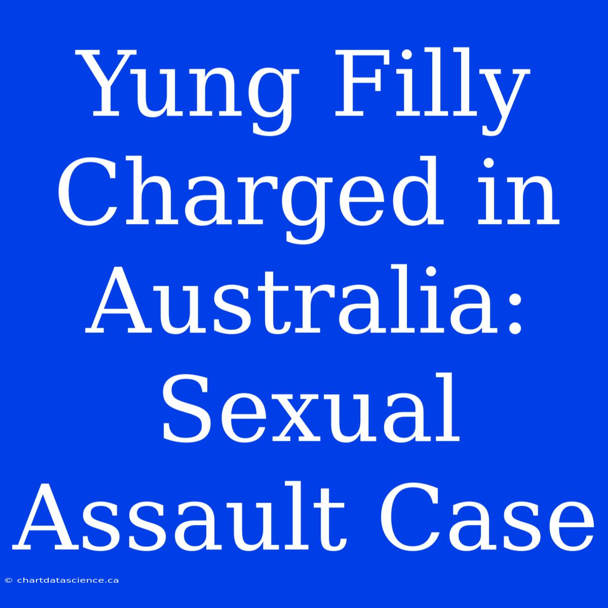 Yung Filly Charged In Australia: Sexual Assault Case