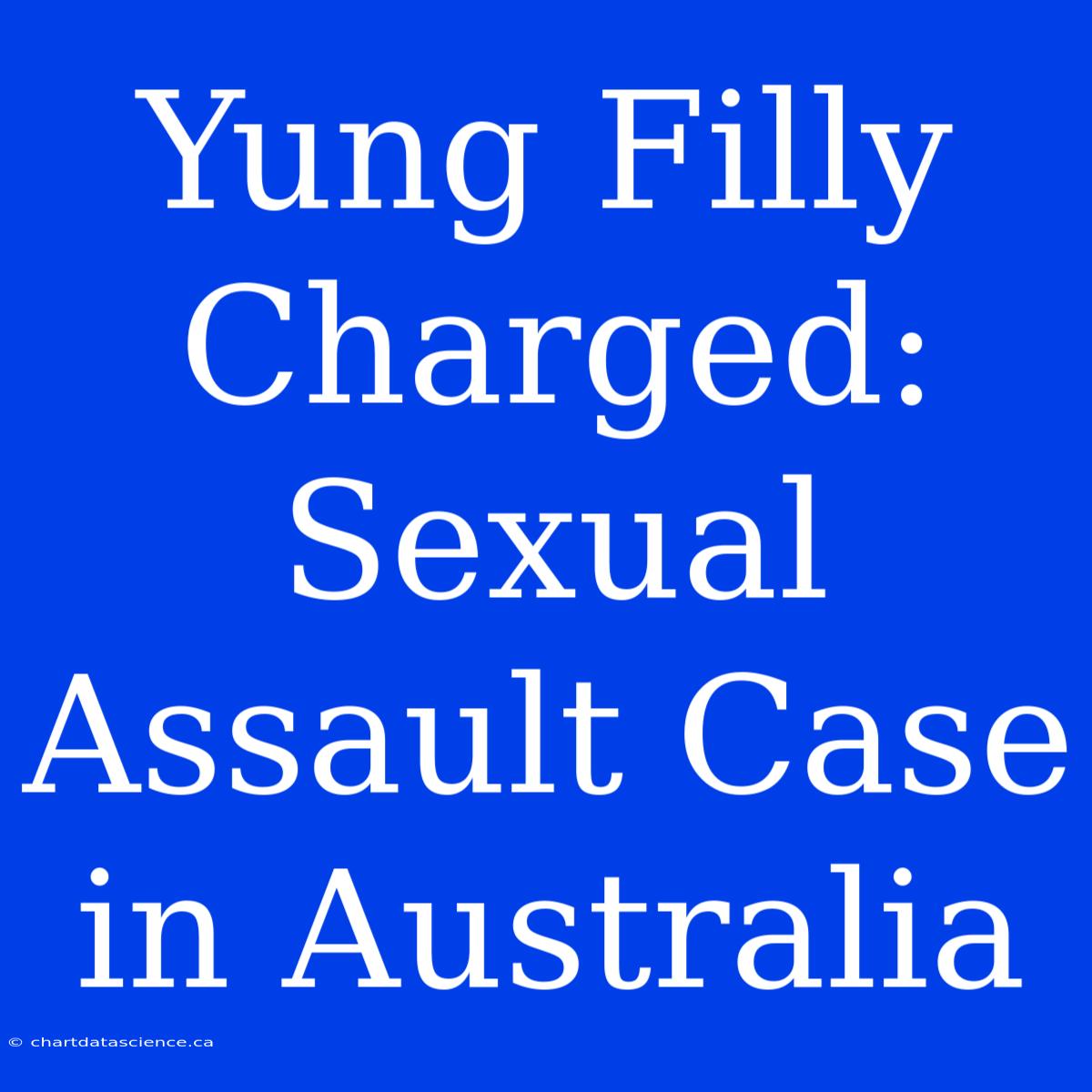 Yung Filly Charged: Sexual Assault Case In Australia