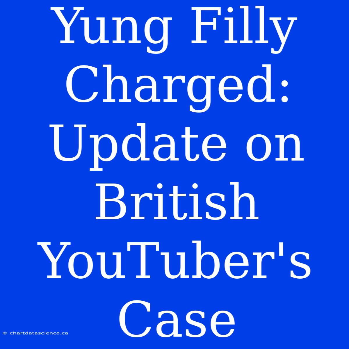 Yung Filly Charged: Update On British YouTuber's Case