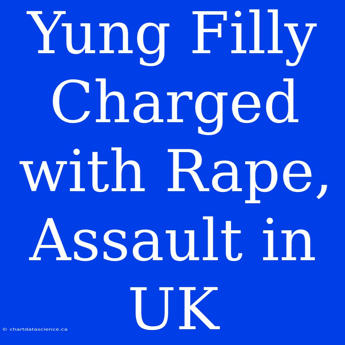 Yung Filly Charged With Rape, Assault In UK