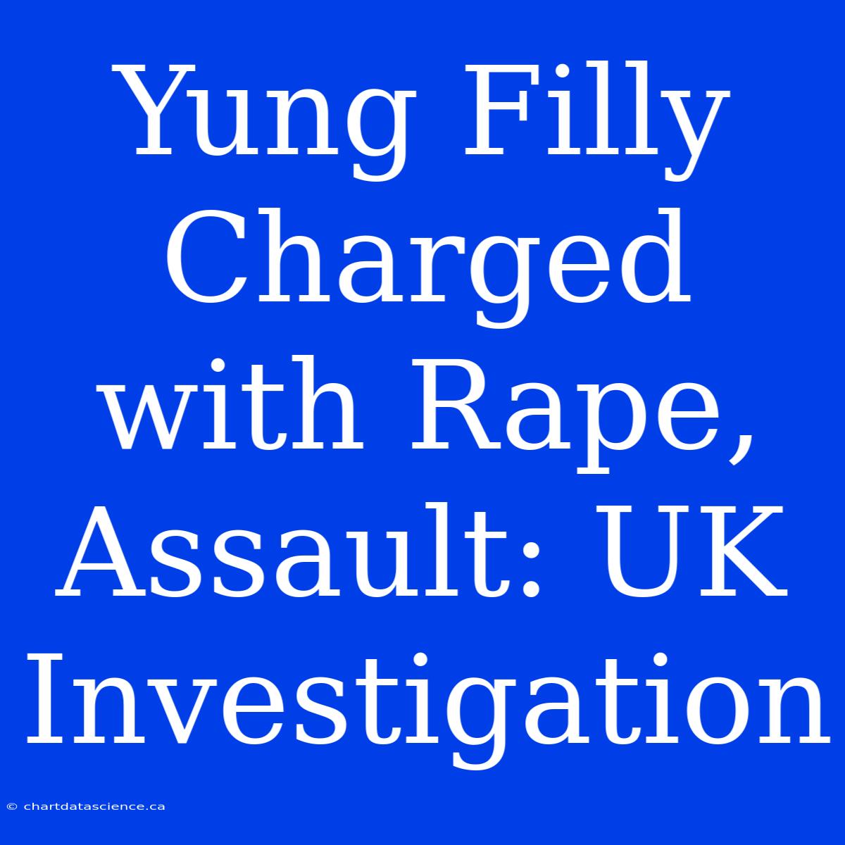 Yung Filly Charged With Rape, Assault: UK Investigation