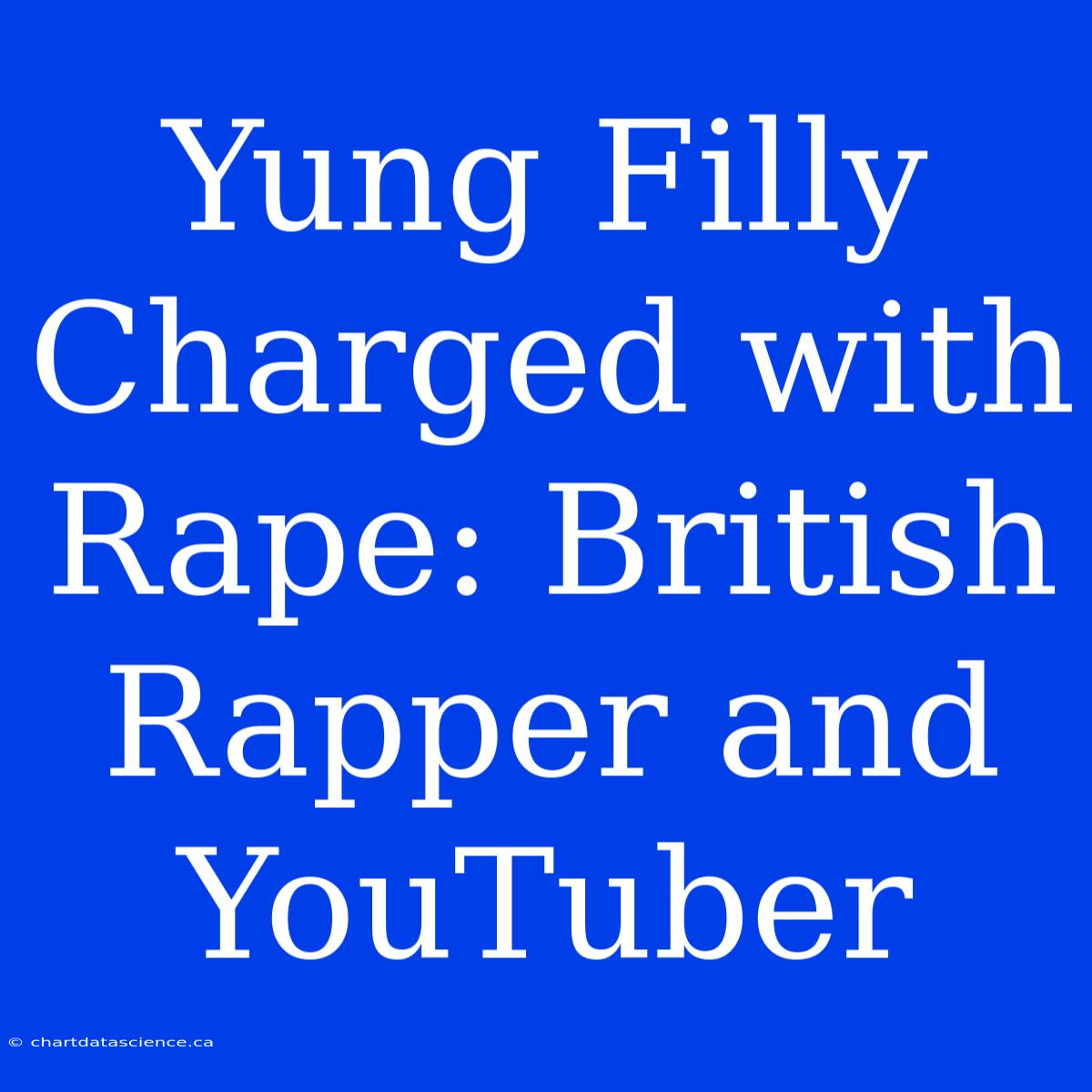 Yung Filly Charged With Rape: British Rapper And YouTuber