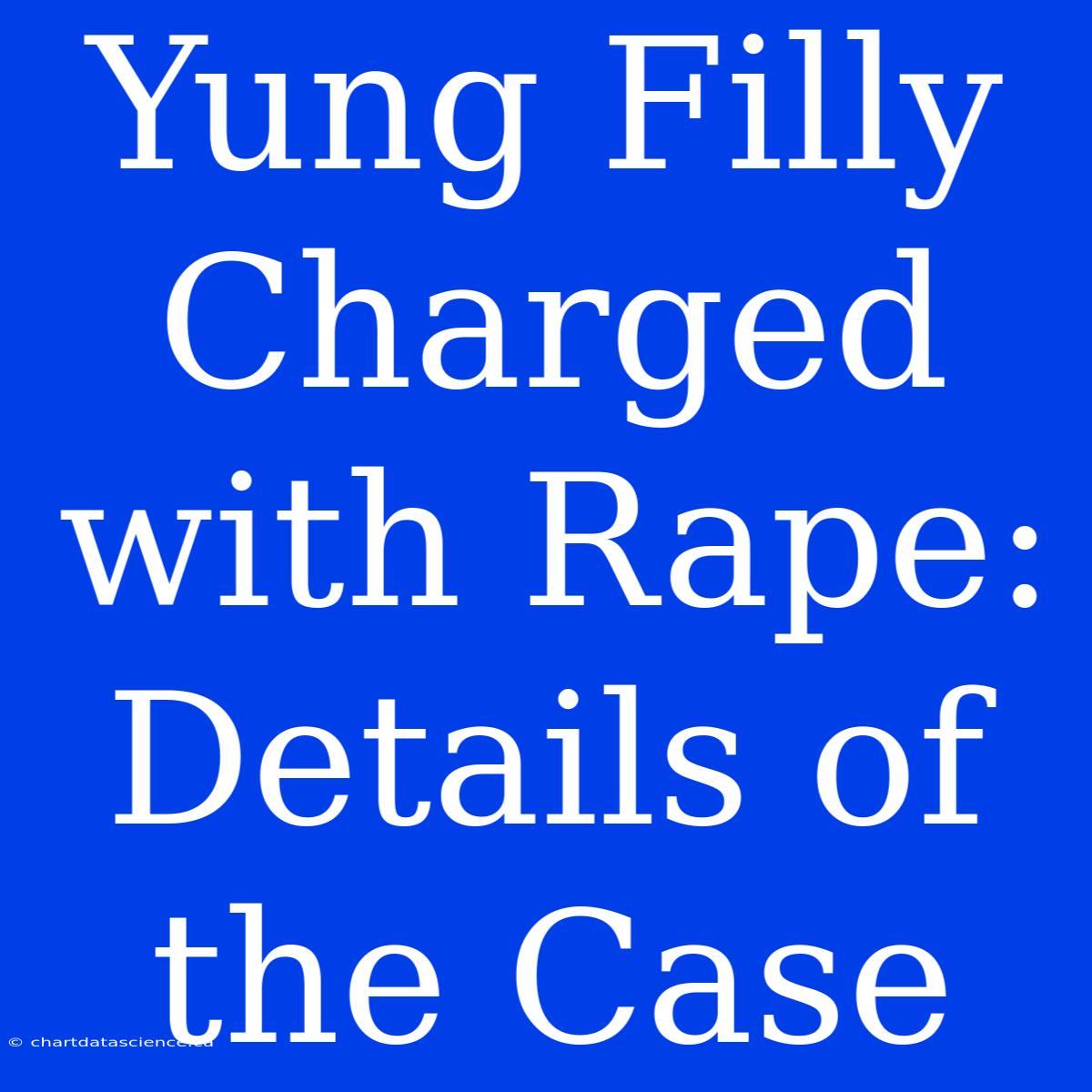 Yung Filly Charged With Rape: Details Of The Case