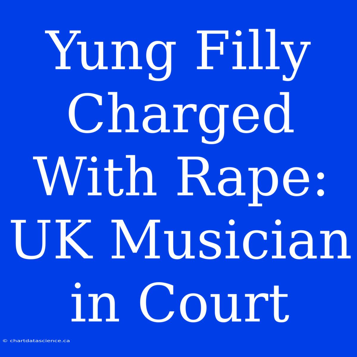 Yung Filly Charged With Rape: UK Musician In Court