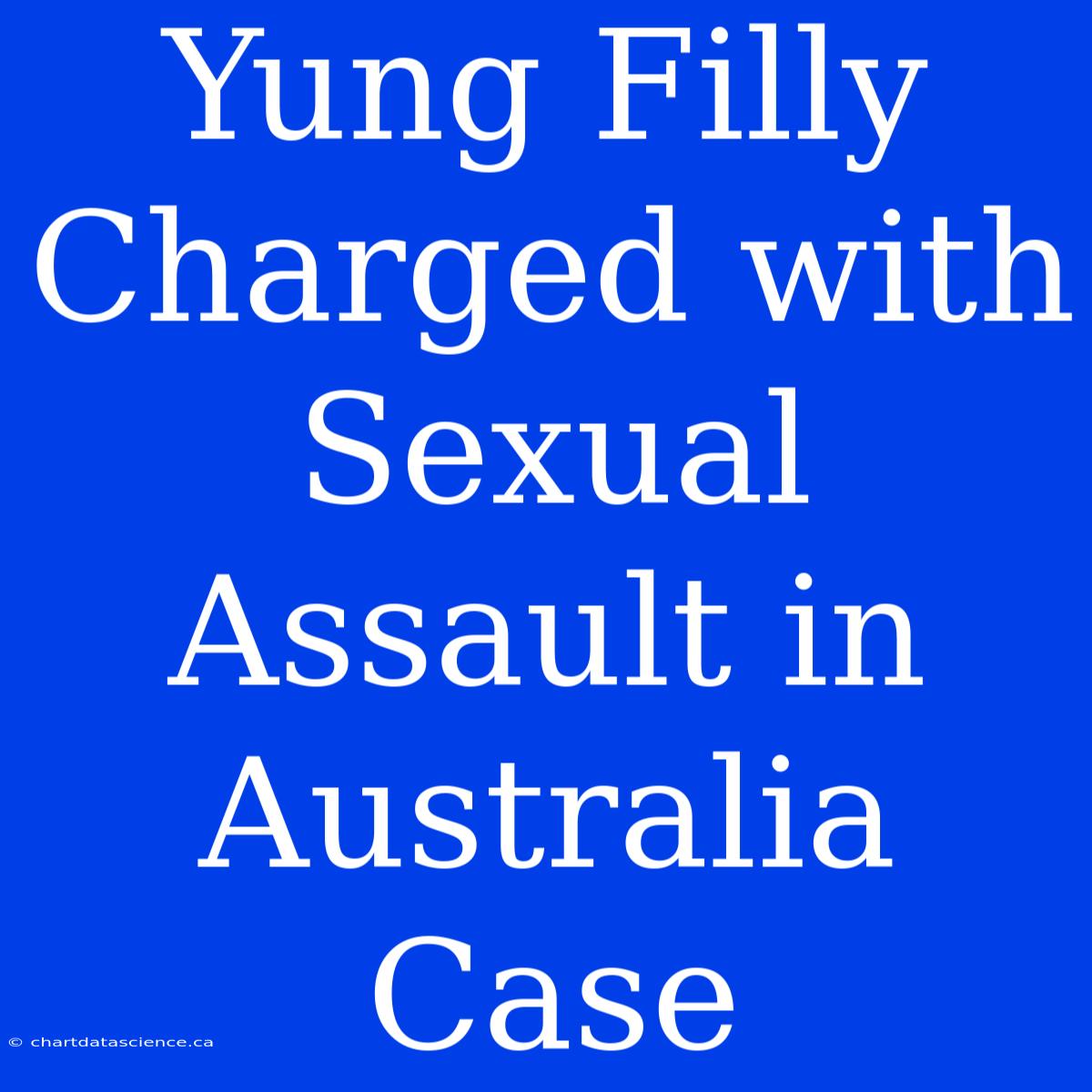 Yung Filly Charged With Sexual Assault In Australia Case