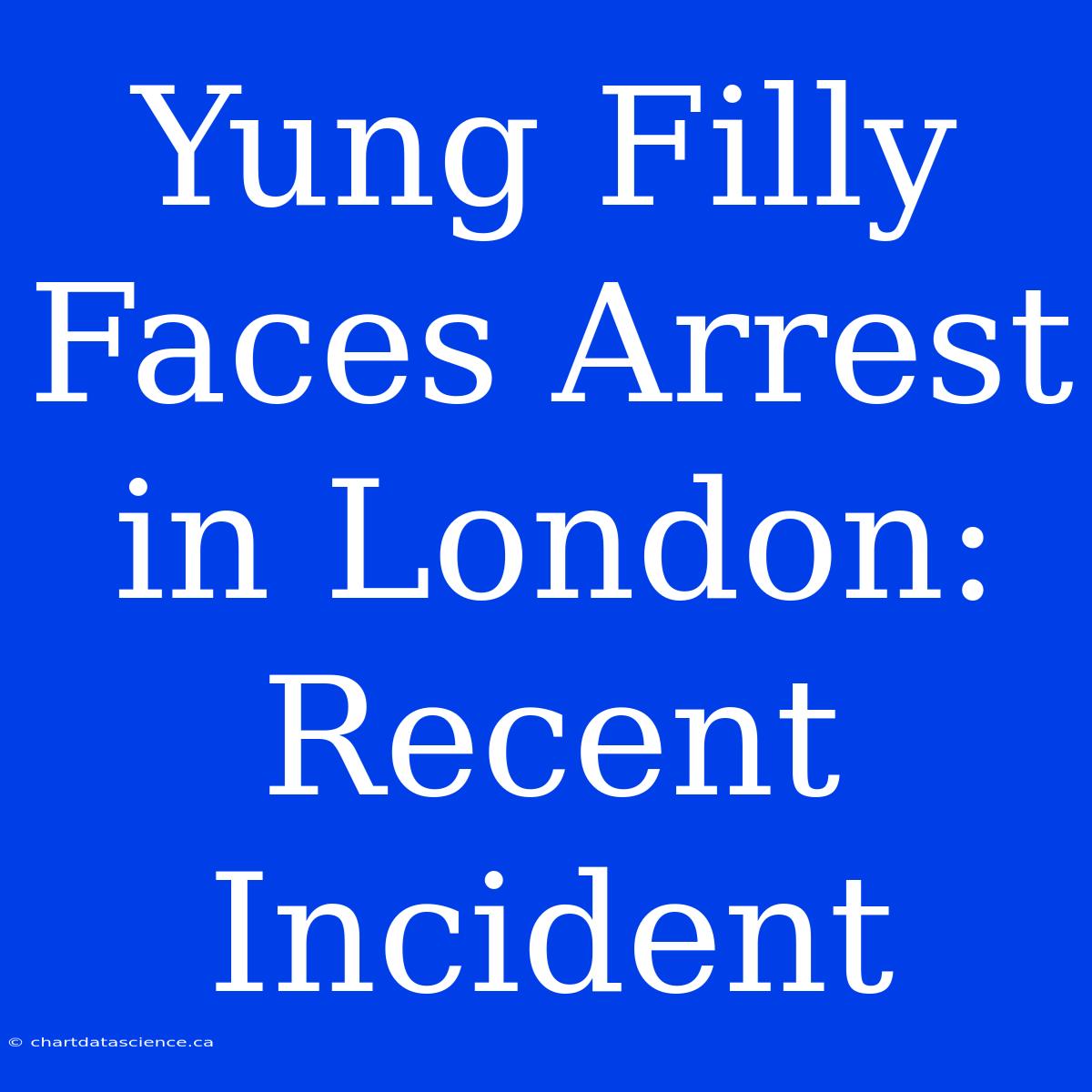 Yung Filly Faces Arrest In London: Recent Incident