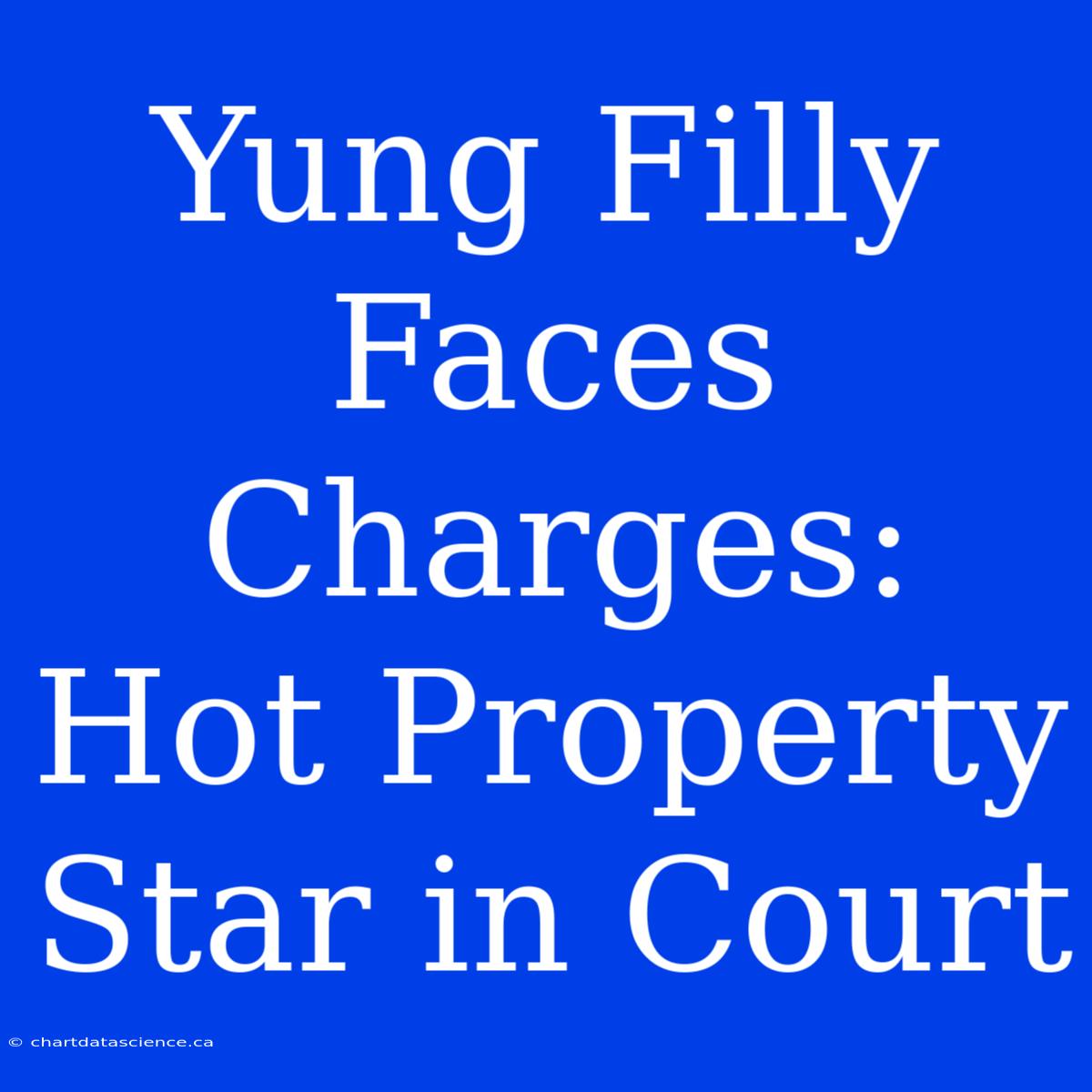 Yung Filly Faces Charges: Hot Property Star In Court