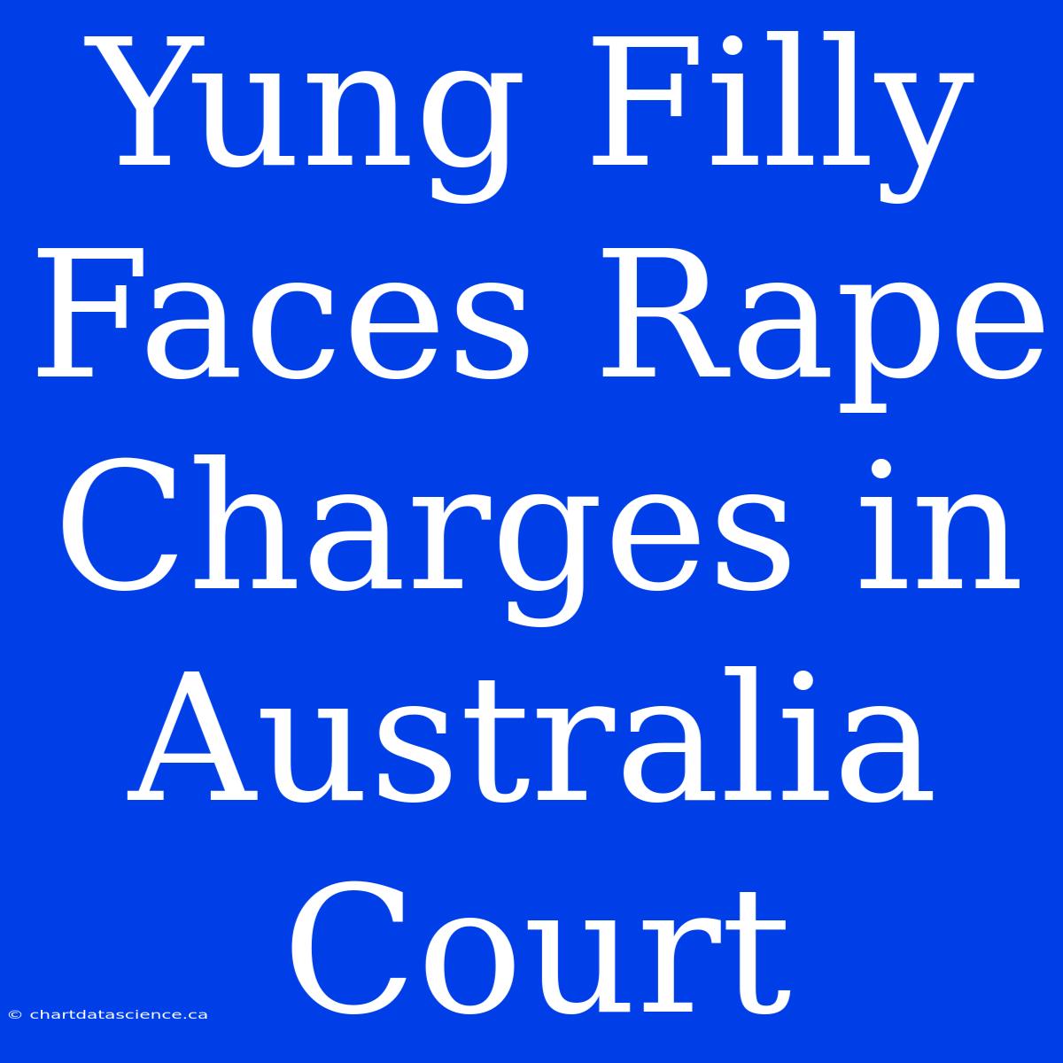 Yung Filly Faces Rape Charges In Australia Court