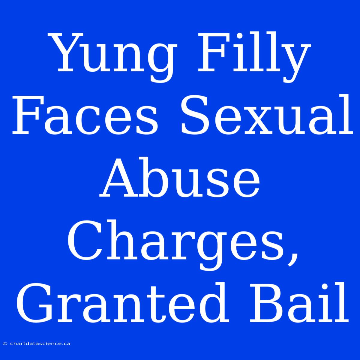 Yung Filly Faces Sexual Abuse Charges, Granted Bail