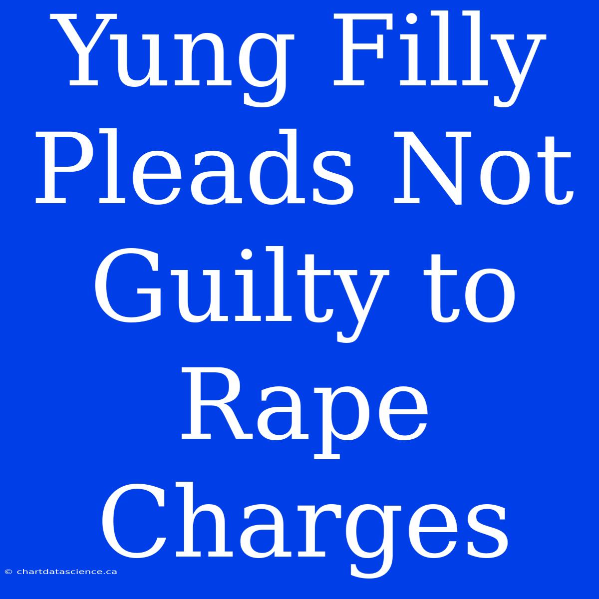 Yung Filly Pleads Not Guilty To Rape Charges