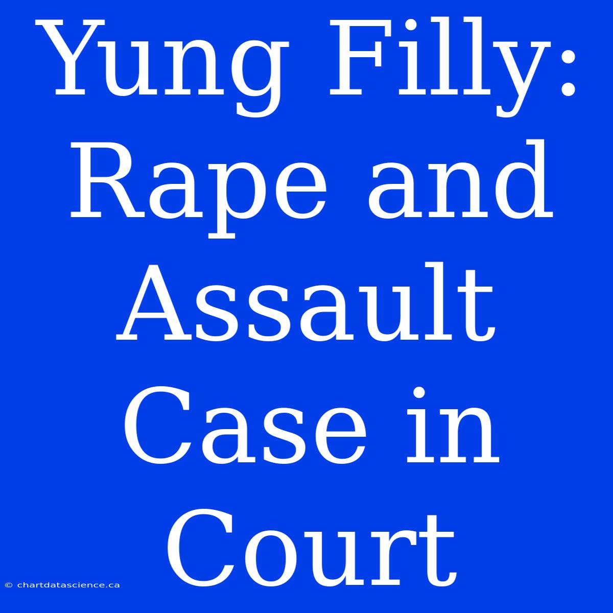 Yung Filly: Rape And Assault Case In Court