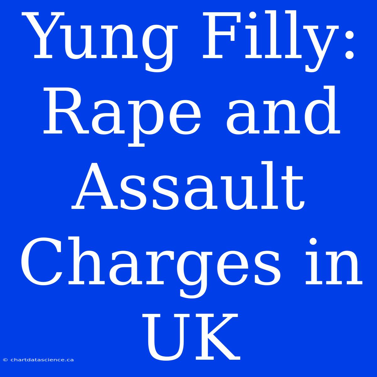 Yung Filly: Rape And Assault Charges In UK