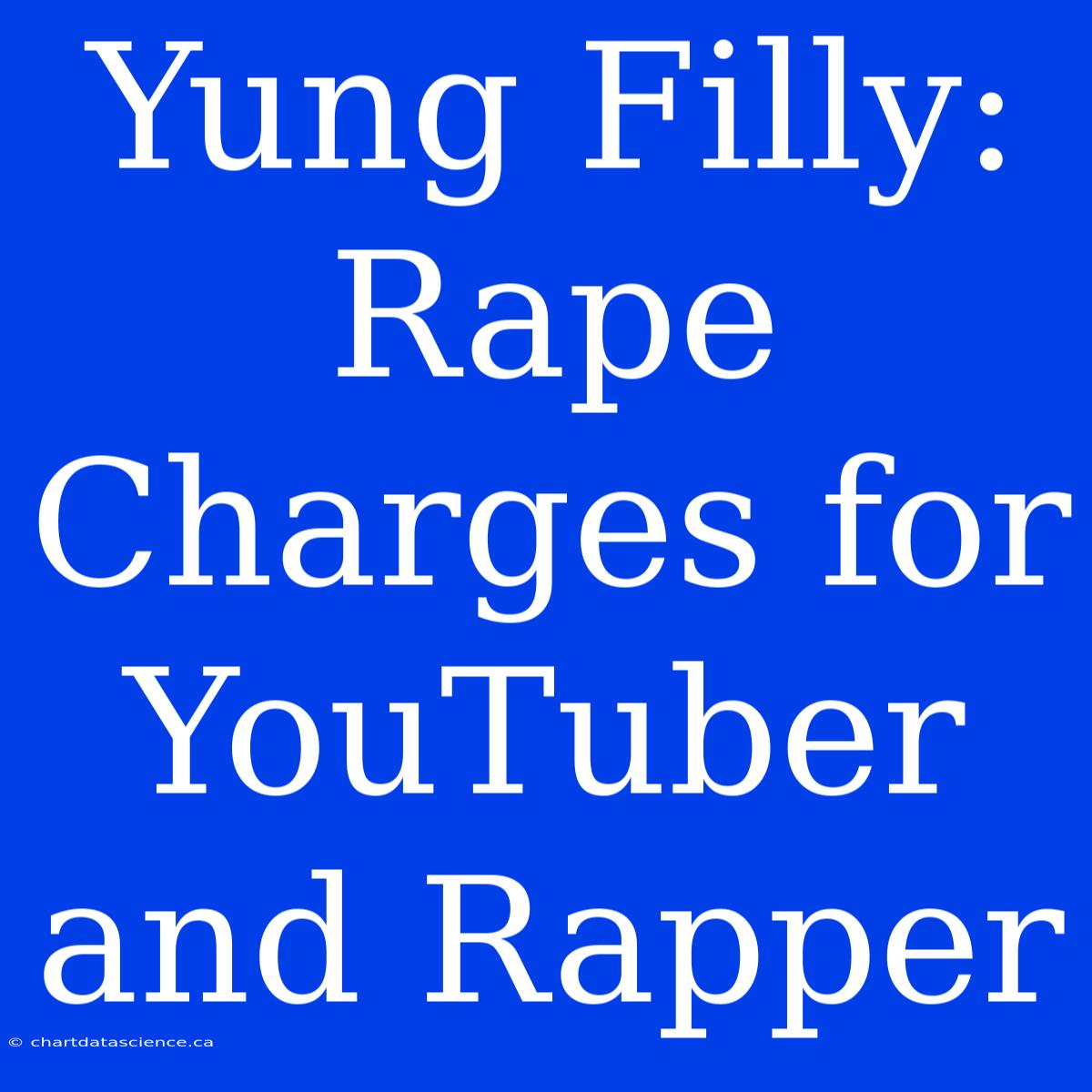 Yung Filly: Rape Charges For YouTuber And Rapper