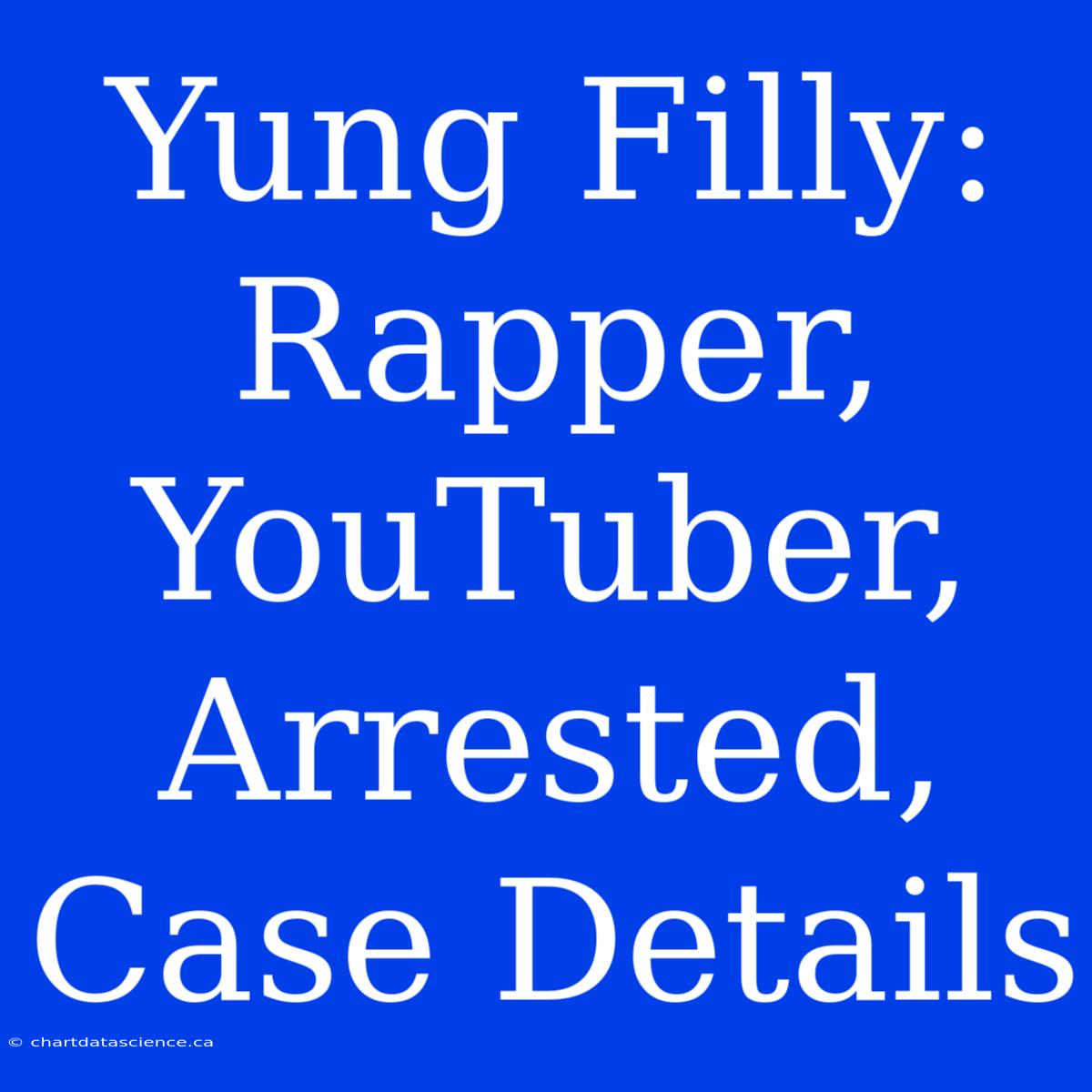 Yung Filly: Rapper, YouTuber, Arrested, Case Details