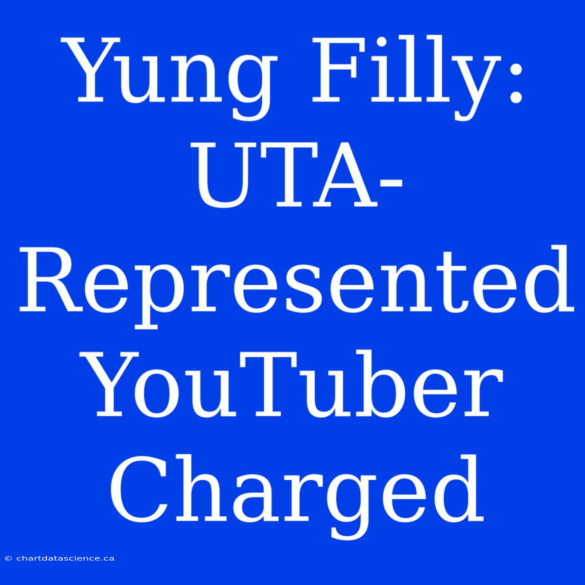 Yung Filly: UTA-Represented YouTuber Charged