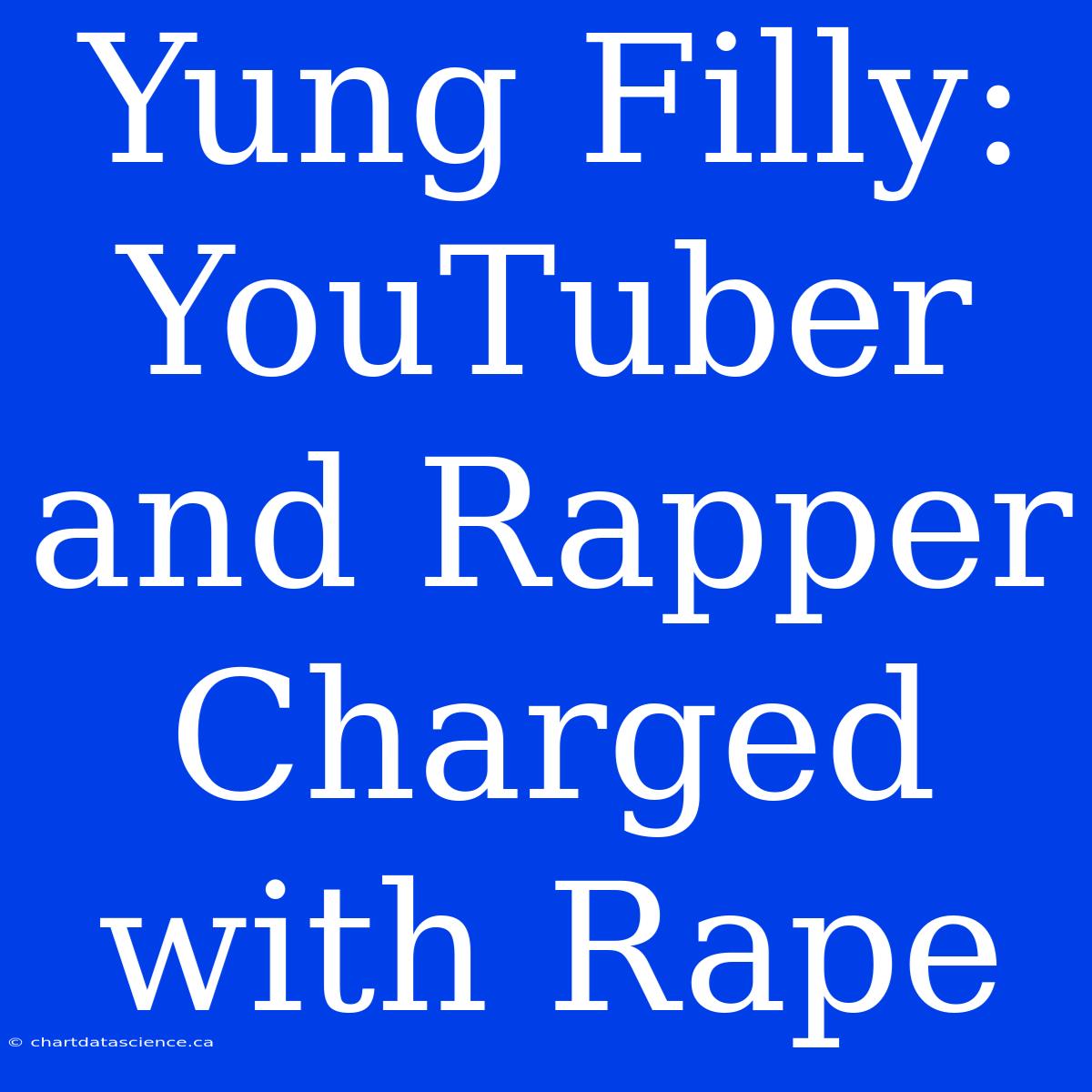 Yung Filly: YouTuber And Rapper Charged With Rape