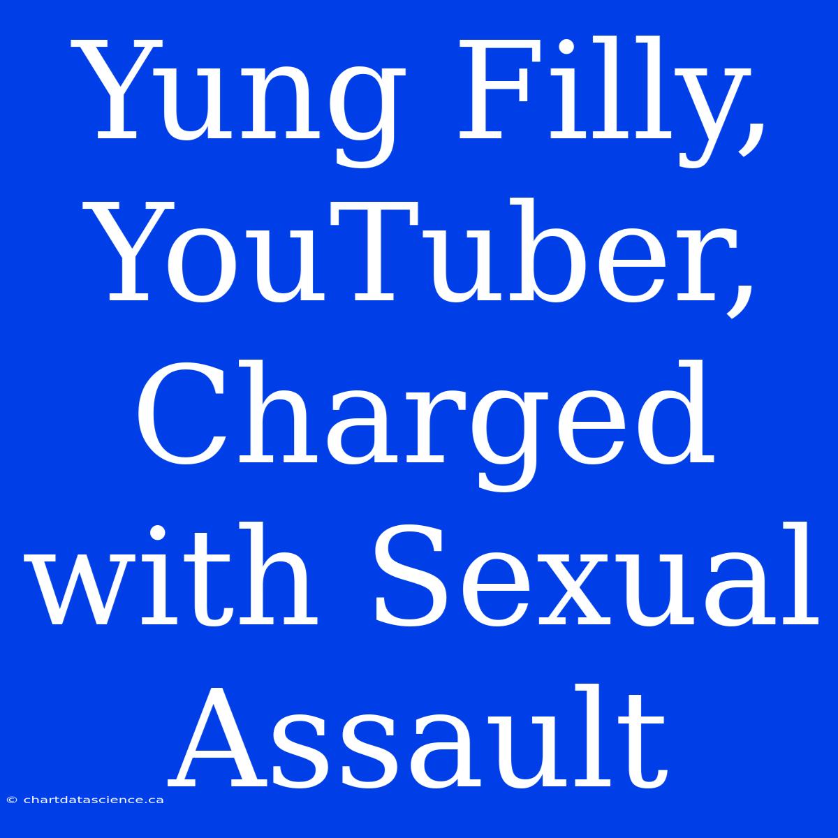 Yung Filly, YouTuber, Charged With Sexual Assault