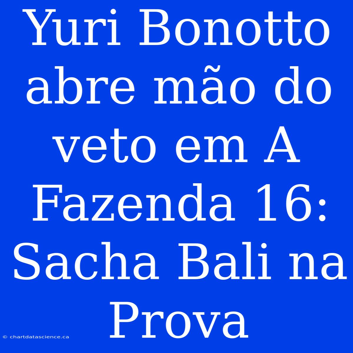 Yuri Bonotto Abre Mão Do Veto Em A Fazenda 16: Sacha Bali Na Prova