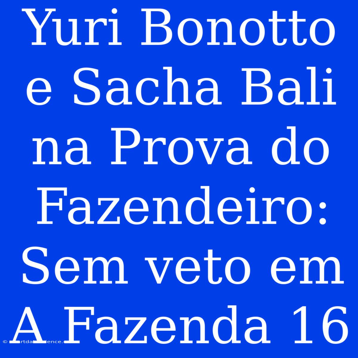 Yuri Bonotto E Sacha Bali Na Prova Do Fazendeiro: Sem Veto Em A Fazenda 16