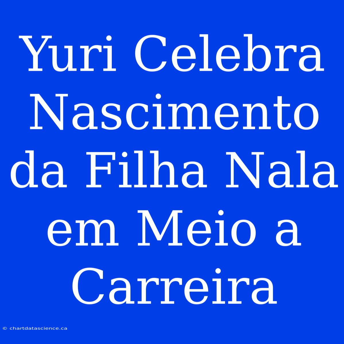 Yuri Celebra Nascimento Da Filha Nala Em Meio A Carreira