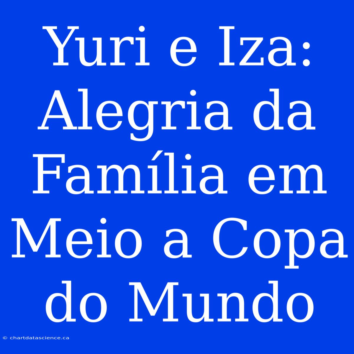 Yuri E Iza: Alegria Da Família Em Meio A Copa Do Mundo