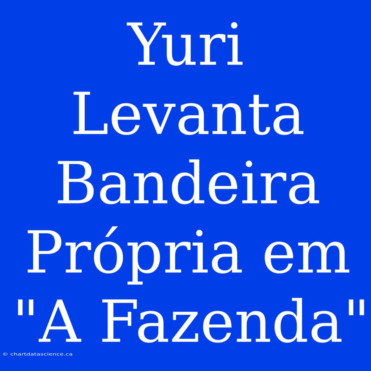 Yuri Levanta Bandeira Própria Em 