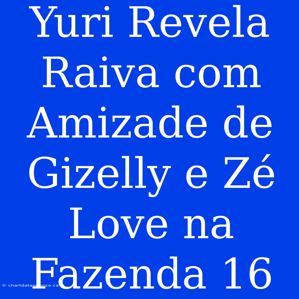 Yuri Revela Raiva Com Amizade De Gizelly E Zé Love Na Fazenda 16