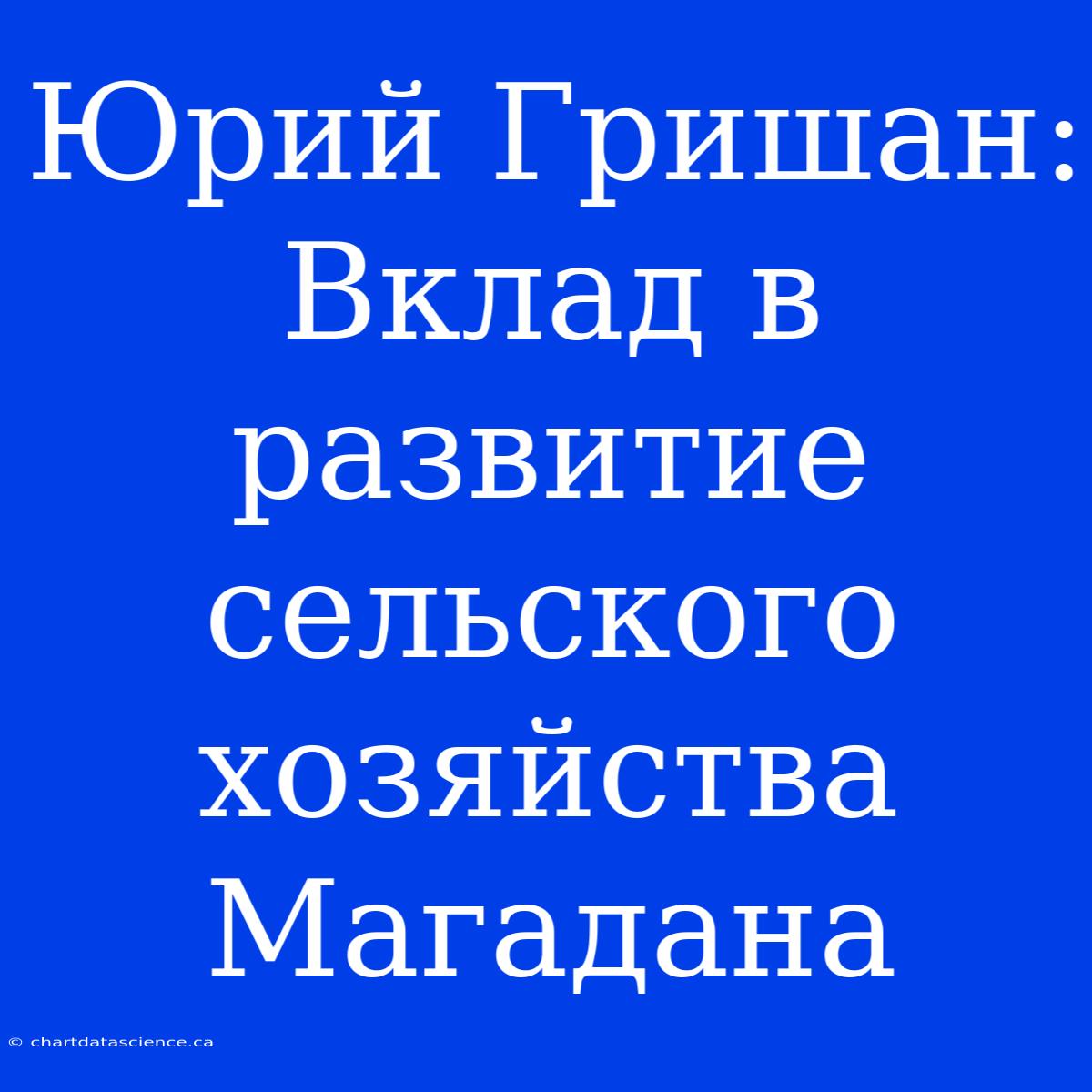 Юрий Гришан: Вклад В Развитие Сельского Хозяйства Магадана