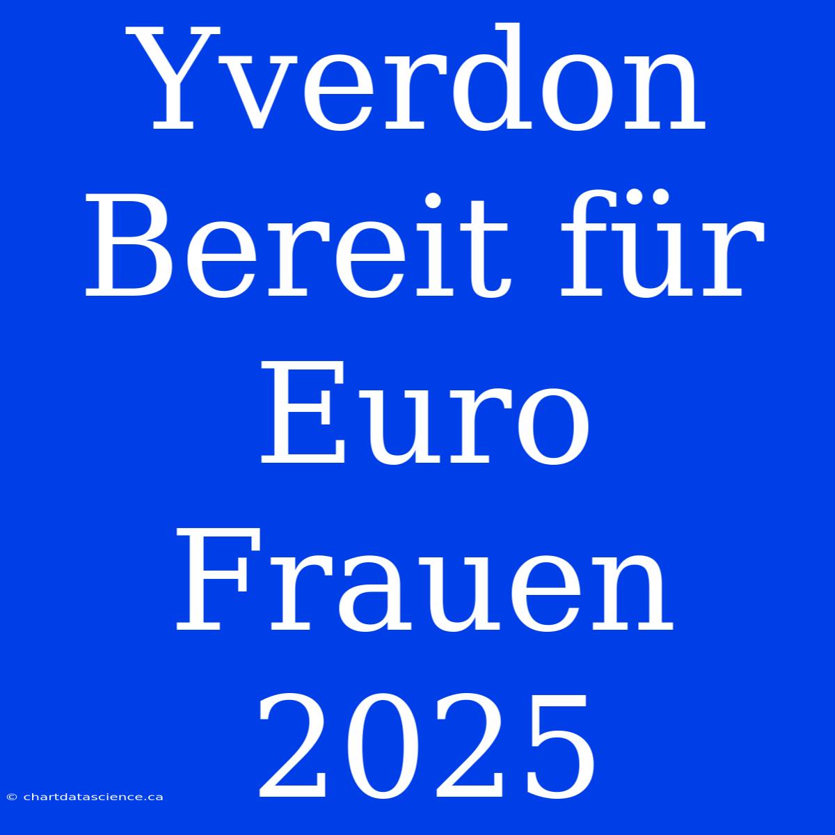 Yverdon Bereit Für Euro Frauen 2025