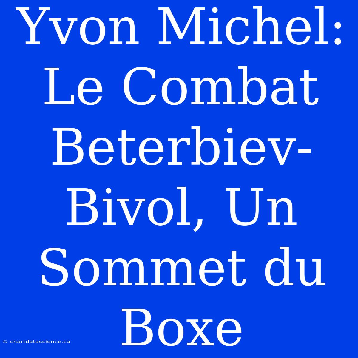 Yvon Michel: Le Combat Beterbiev-Bivol, Un Sommet Du Boxe