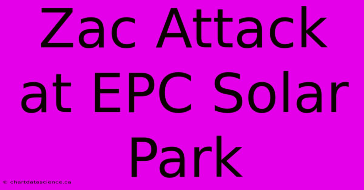 Zac Attack At EPC Solar Park