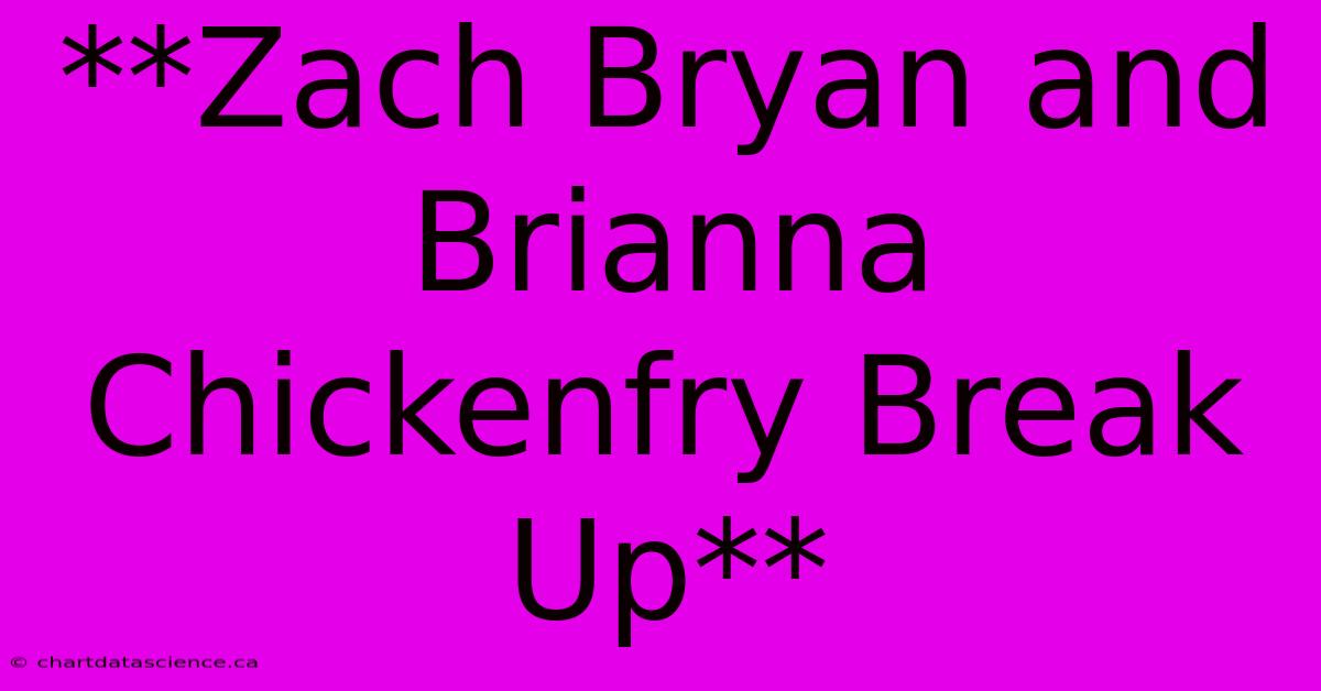 **Zach Bryan And Brianna Chickenfry Break Up** 