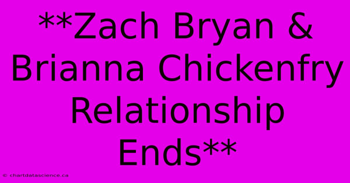 **Zach Bryan & Brianna Chickenfry Relationship Ends** 