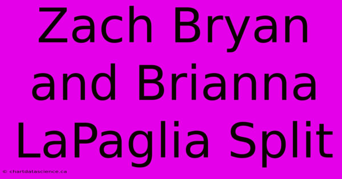 Zach Bryan And Brianna LaPaglia Split