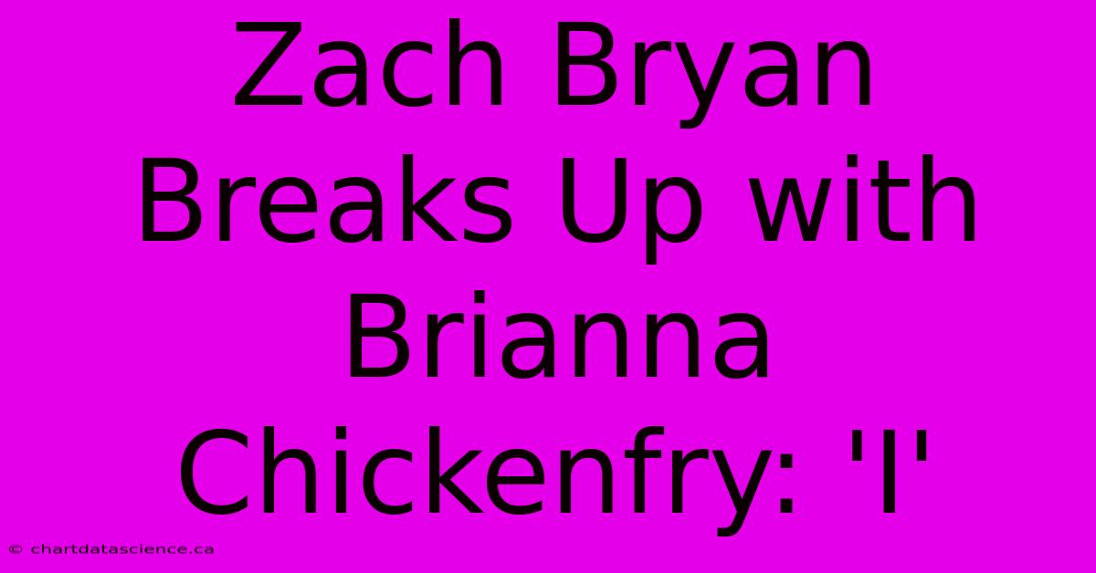 Zach Bryan Breaks Up With Brianna Chickenfry: 'I'