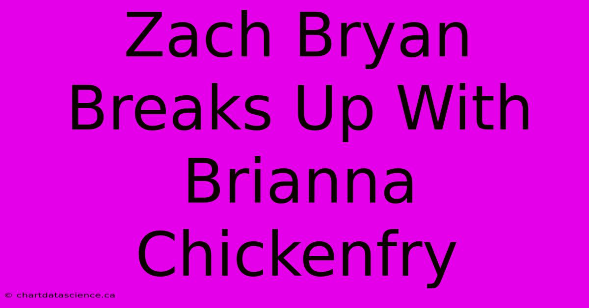 Zach Bryan Breaks Up With Brianna Chickenfry 