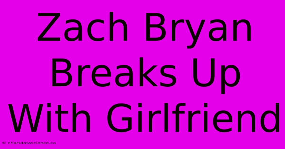 Zach Bryan Breaks Up With Girlfriend